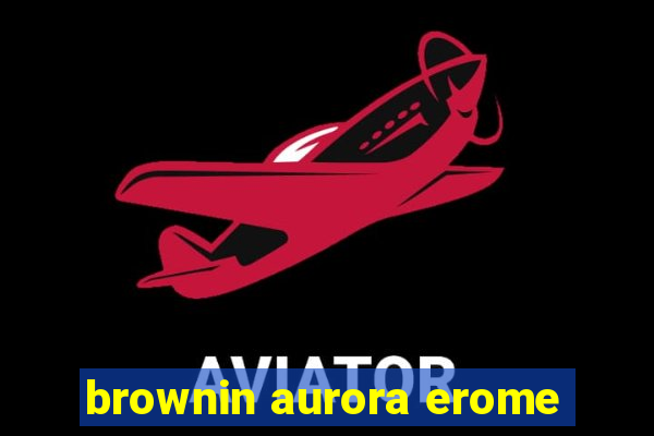 brownin aurora erome